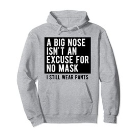 A Big Nose Isn't An Excuse For No Mask I Still Wear Pants Pullover Hoodie