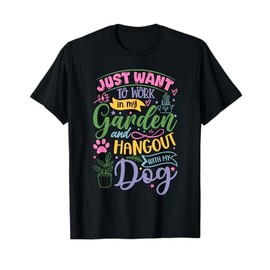 I Just Want to Work In My Garden and Hang Out With My Dog T-Shirt