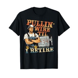Pullin' Wire Til I Retire Electrician Pride Funny Gifts T-Shirt
