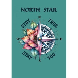 North Star Stay True Stay You Journal: Soft Cover, Capture Personal Reflections, Take Notes for School or Work, Record Travel Adventures & Give As A Gift - Teal