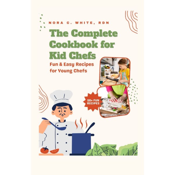 The Complete Cookbook for Kid Chefs: Fun & Easy Recipes