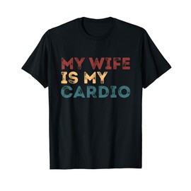 My Wife Is My Cardio Funny Quotes T-Shirt