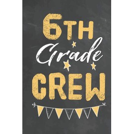 6th Grade Crew: Journal Notebook 108 Pages 6 x 9 Lined Writing Paper 1st back To School Graduation Appreciation Day Gift for Teacher from Student Kids Boys Girls