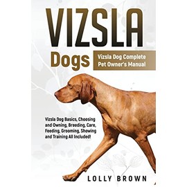 Vizsla Dogs: Vizsla Dog Complete Pet Owner's Manual