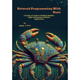Network Programming With Rust: A Hands-on Guide to Building Reliable, High-Performance Network Applications