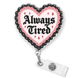Always Tired Badge Reel 1.6 Inches Funny Heart, Mental Health, Self Love, Joke Humor ID Card Holders, Retractable Alligator/Belt Clip, Acrylic Material, Badge Holders Accessories DIY for Nurse Doctor