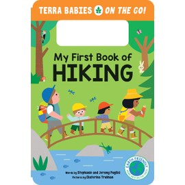 My First Book of Hiking: Features a Built-in Handle for Kids Excited to Discover the Wonders of Nature (Terra Babies on the Go, 2)