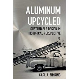 Aluminum Upcycled: Sustainable Design in Historical Perspective (Johns Hopkins Studies in the History of Technology)