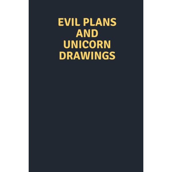 Evil Plans and Unicorn Drawings: Funny Perfect Gag Gift Notebook