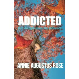 ADDICTED: Our Strength Under the Influence