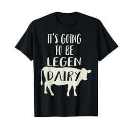 It's Going To Be Legendary (Legendairy) Funny Dairy Cow Gift T-Shirt