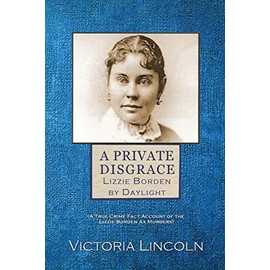 A Private Disgrace: Lizzie Borden by Daylight: (A True Crime Fact Account of the Lizzie Borden Ax Murders)