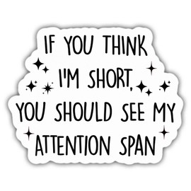 ADHD Stickers Mental Health Stickers If You Think I'm Short You Should See My Attention Span Vinyl Stickers, Weather-Resistant Sticker for Water Bottles Laptop Window Car Size 4"
