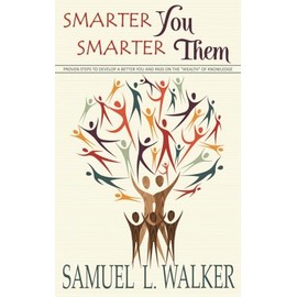 Smarter You, Smarter Them: Proven Steps to Develop a Better You and Pass on the "Wealth" of Knowledge