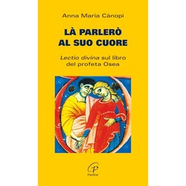 Là parlerò al cuore. Lectio divina sul libro del profeta Osea (Coltivare la parola, Band 9)