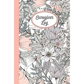 Caregiver Log: Record & Track Daily Care Information Journal Book For Caregivers