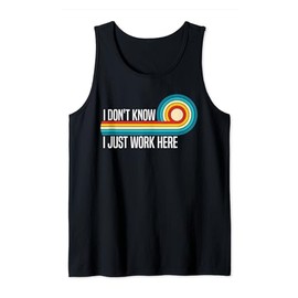 I Don't Know I Just Work Here Funny Sarcasm Quotes Tank Top