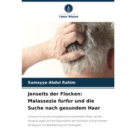 Jenseits der Flocken: Malassezia furfur und die Suche nach gesundem Haar: Untersuchung des schuppenverursachenden Pilzes, seiner Auswirkungen auf die ... Strategien zur Bekämpfung von Schuppen