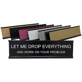 Let Me Drop Everything and Work On Your Problem - Lotsa Laughs Funny Desk Plate by Griffco Supply (Black w/ white text)
