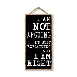 Honey Dew Gifts I am Not Arguing I'm Just Explaining Why I am Right 5 inch by 10 inch Hanging Wall Art, Decorative Wood Sign Home Decor