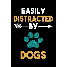 Easily Distracted By Dogs Journal: Dog Lovers Gift Idea, Funny Dogs Lined Notebook, Gift For Dog Lover