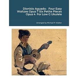 Dionisio Aguado: Four Easy Waltzes Opus 7 Six Petite Pieces Opus 4 For Low G Ukulele