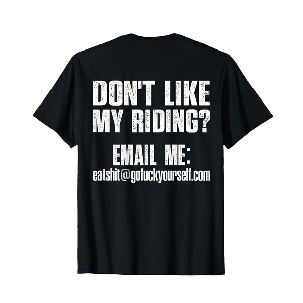Dont Like My Riding Email Me Eashit@gofuckyourself.com Biker T-Shirt