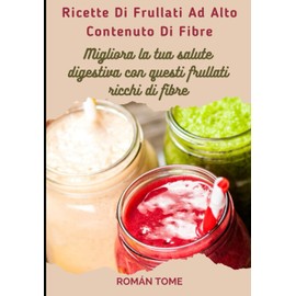 Ricette Di Frullati Ad Alto Contenuto Di Fibre: Migliora la tua salute digestiva con questi frullati ricchi di fibre