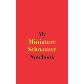 My Miniature Schnauzer Notebook: Blank Lined Notebook for Owners of Miniature Schnauzer Dogs; Notebook for Dog Owners
