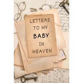 Letters to My Baby in Heaven: Notebook, grief journal for women, a widow, Death of Boyfriend , condolence gift, Loss of Spouse Gift, Boyfriend loss