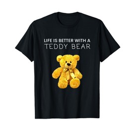Life Is Better With a Teddy Bear All life Matters Teddy Bear T-Shirt