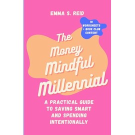 The Money Mindful Millennial: A Practical Guide to Saving Smart and Spending Intentionally