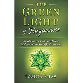 The Green Light of Forgiveness: A meditation on forgiveness to take total control over your life after trauma