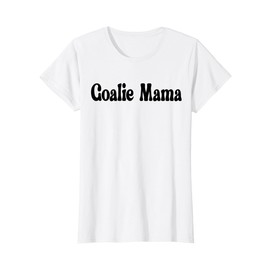 Goalie Mama Cute Goalie Mom Lacrosse Soccer Hockey Goalies T-Shirt