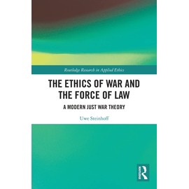 The Ethics of War and the Force of Law: A Modern Just War Theory
