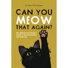  Can You Meow That Again?: The Ultimate Cat Owners' Guide To Communication and Training (The Best Pet Owner)