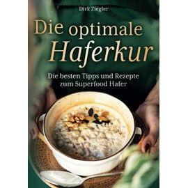 Die optimale Haferkur: Die besten Tipps und Rezepte zum Superfood Hafer