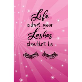 Life Is Short...Your Lashes Shouldn't Be: Notebook Journal with Eyelashes |6x9|100 Wide Ruled Pages|Soft Matte Cover|Makes Perfect Quirky Fun Gift for Women, Girls or Make Up Artists