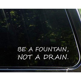 Be A Fountain, Not A Drain. (8-3/4" X 2-1/4") Die Cut Decal Bumper Sticker For Windows, Cars, Trucks, Laptops, Etc