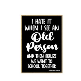 Honey Dew Gifts, I Hate It When I See an Old Person and Then Realize We Went to School Together, Funny Magnets, Fridge Magnet, Locker Decorations, Gag Gifts for Adults, 2.5 inch by 3.5 Inch, 754755