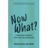 Now What?: A Behavior Analyst's First-Year Survival Guide