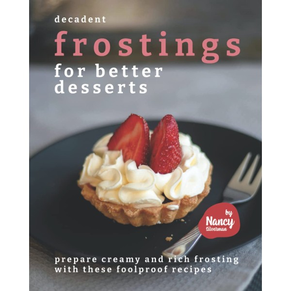 Decadent Frostings for Better Desserts: Prepare Creamy and Rich Frosting