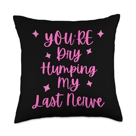 Funny Groovy You're Dry Humping My Last Nerve Throw Pillow