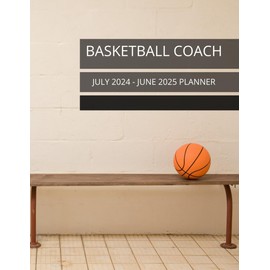 Basketball Coach Planner July 2024 - June 2025: Calendar to Schedule Practice Sessions : Pages to Plan Game Drills and Training Strategies : Address ... Pages for Writing Down Notes and Reminders