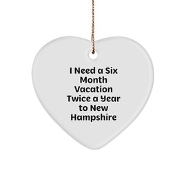 I Need A Six Month Vacation Twice A Year to New Hampshire Heart Ornament Gifts from Family and Friends, New Hampshire Enthusiasts Gifts for Christmas