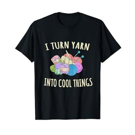 I Turn Yarn Into Cool Things Crocheting Funny Crochet T-Shirt