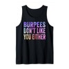 Burpees Don't Like You Either Funny Tank Top