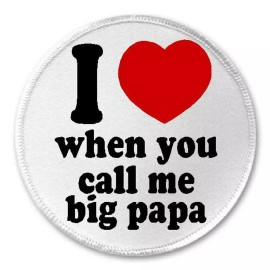Unbranded I Love When You Call Me Big Papa - 3" Sew / Iron On Patch Funny Joke Humor Gift