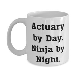 Actuary by Day. Ninja by Night. 11oz 15oz Mug, Actuary Cup, Unique Gifts For Actuary from Friends, Gift ideas for her, Gift ideas for him, Unique gift ideas, Inexpensive gift ideas, Last minute gift