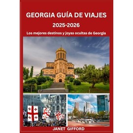 GUÍA DE VIAJES DE GEORGIA 2025-2026: Explora la histórica capital de Georgia como un local: atracciones imperdibles, joyas ocultas, gastronomía y ... de expertos para un viaje inolvidable.